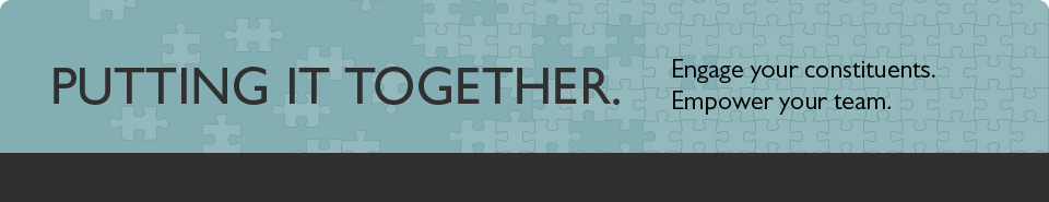 Putting it together. Engage your constituents. Empower your team.